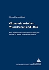 Oekonomie Zwischen Wissenschaft Und Ethik: Eine Dogmenthistorische Untersuchung Von L?n M.E. Walras Bis Milton Friedman (Paperback)
