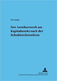Der Anteilserwerb Am Kapitalmarkt Nach Der Schuldrechtsreform (Paperback)