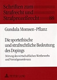 Die Sportethische Und Strafrechtliche Bedeutung Des Dopings: Stoerung Des Wirtschaftlichen Wettbewerbs Und Vermoegensrelevanz (Paperback)