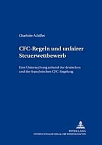 CFC-Regeln und unfairer Steuerwettbewerb: Eine Untersuchung anhand der deutschen und der franzoesischen CFC-Regelung (Paperback)