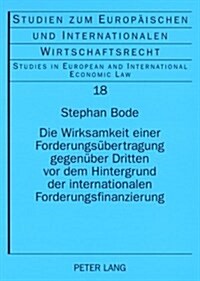 Die Wirksamkeit Einer Forderungsuebertragung Gegenueber Dritten VOR Dem Hintergrund Der Internationalen Forderungsfinanzierung (Paperback)