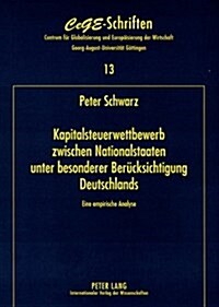 Kapitalsteuerwettbewerb Zwischen Nationalstaaten - Unter Besonderer Beruecksichtigung Deutschlands: Eine Empirische Analyse (Paperback)