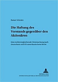 Die Haftung Des Vorstands Gegenueber Den Aktionaeren: Eine Rechtsvergleichende Untersuchung Nach Deutschem Und Us-Amerikanischem Recht (Paperback)