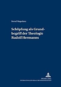 첯choepfung?ALS Grundbegriff Der Theologie Rudolf Hermanns (Hardcover)