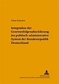 Integration Der Gesetzesfolgenabschaetzung Ins Politisch-Administrative System Der Bundesrepublik Deutschland (Paperback)