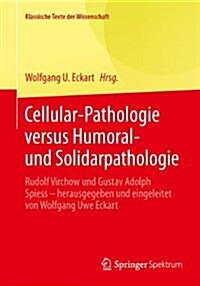 Rudolf Virchow Und Gustav Adolph Spiess: Cellular-Pathologie Versus Humoral- Und Solidarpathologie (Paperback, 1. Aufl. 2016)