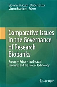 Comparative Issues in the Governance of Research Biobanks: Property, Privacy, Intellectual Property, and the Role of Technology (Paperback)
