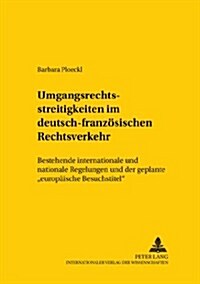 Umgangsrechtsstreitigkeiten Im Deutsch-Franzoesischen Rechtsverkehr: Bestehende Internationale Und Nationale Regelungen Und Der Geplante Europaeische (Paperback)