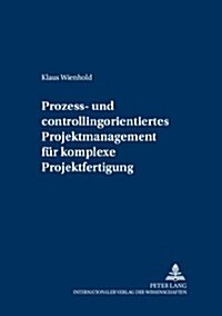 Prozess- Und Controllingorientiertes Projektmanagement Fuer Komplexe Projektfertigung (Paperback)