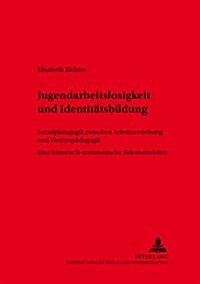 Jugendarbeitslosigkeit Und Identitaetsbildung: Sozialpaedagogik Zwischen Arbeitserziehung Und Vereinspaedagogik- Eine Historisch-Systematische Rekonst (Paperback)