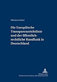 Die Europaeische Transparenzrichtlinie Und Der Oeffentlich-Rechtliche Rundfunk in Deutschland: Auswirkungen Der Richtlinie 2000/52/Eg Zur Aenderung De (Paperback)