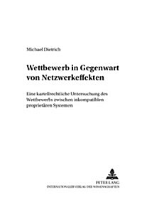 Wettbewerb in Gegenwart Von Netzwerkeffekten: Eine Kartellrechtliche Untersuchung Des Wettbewerbs Zwischen Inkompatiblen Proprietaeren Systemen (Paperback)
