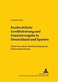 Kaufrechtliche Gewaehrleistung Und Garantievergabe in Deutschland Und Spanien: Unter Besonderer Beruecksichtigung Des Unternehmenskaufs (Paperback)