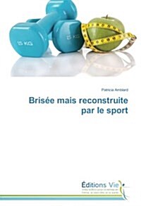 Brisee Mais Reconstruite Par Le Sport = Brisa(c)E Mais Reconstruite Par Le Sport (Paperback)