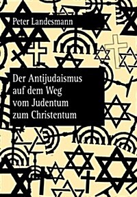 Der Antijudaismus Auf Dem Weg Vom Judentum Zum Christentum (Paperback)