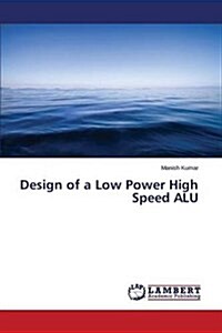 Design of a Low Power High Speed Alu (Paperback)