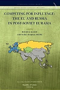 Competing for Influence: The Eu and Russia in Post-Soviet Eurasia (Paperback)