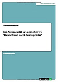 Die Authentizit? in Casting-Shows. Deutschland sucht den Superstar (Paperback)