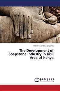 The Development of Soapstone Industry in Kisii Area of Kenya (Paperback)