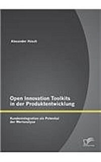Open Innovation Toolkits in Der Produktentwicklung: Kundenintegration ALS Potential Der Wertanalyse (Paperback)