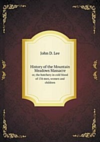 History of the Mountain Meadows Massacre Or, the Butchery in Cold Blood of 134 Men, Women and Children (Paperback)