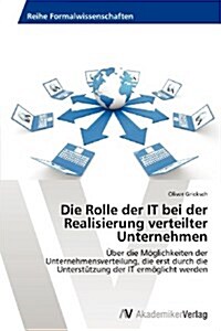 Die Rolle Der It Bei Der Realisierung Verteilter Unternehmen (Paperback)