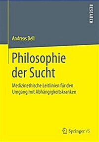 Philosophie Der Sucht: Medizinethische Leitlinien F? Den Umgang Mit Abh?gigkeitskranken (Paperback, 2015)