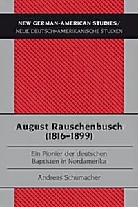 August Rauschenbusch (1816-1899): Ein Pionier der deutschen Baptisten in Nordamerika (Paperback)