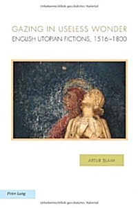 Gazing in Useless Wonder: English Utopian Fictions, 1516-1800 (Paperback)