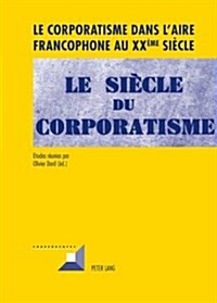 Le Corporatisme Dans lAire Francophone Au XX ?e Si?le (Hardcover)