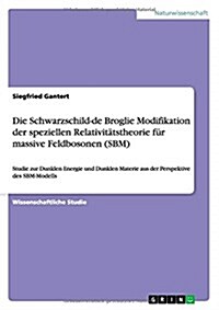 Die Schwarzschild-de Broglie Modifikation der speziellen Relativit?stheorie f? massive Feldbosonen (SBM): Studie zur Dunklen Energie und Dunklen Mat (Paperback)