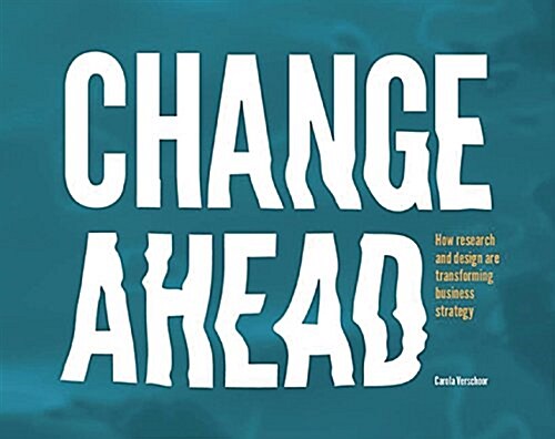Change Ahead: How Research and Design Are Transforming Business Strategy (Paperback)
