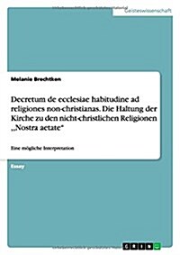 Decretum de ecclesiae habitudine ad religiones non-christianas. Die Haltung der Kirche zu den nicht-christlichen Religionen, Nostra aetate: Eine m?li (Paperback)