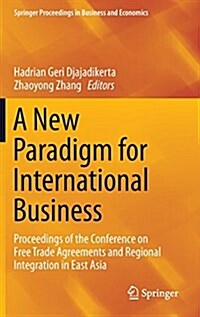 A New Paradigm for International Business: Proceedings of the Conference on Free Trade Agreements and Regional Integration in East Asia (Hardcover, 2015)