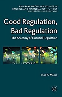 Good Regulation, Bad Regulation : The Anatomy of Financial Regulation (Hardcover)