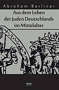 Aus Dem Leben Der Juden Deutschlands Im Mittelalter (Hardcover)