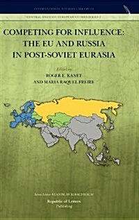 Competing for Influence: The Eu and Russia in Post-Soviet Eurasia (Hardcover)