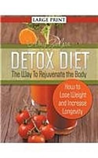 Detox Diet: The Way to Rejuvenate the Body (Large Print): How to Lose Weight and Increase Longevity (Paperback)