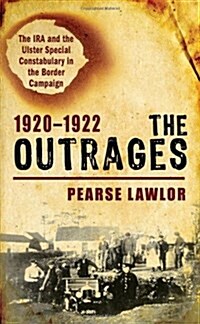 The Outrages 1920-1922: The IRA and the Ulster Special Constabulary in the Border Campaign (Paperback)