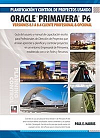Planificacion y Control de Proyectos Usando Oracle Primavera P6 Versiones 8.1 a 8.4 Cliente Profesional & Cliente Opcional (Paperback)