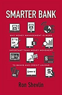 Smarter Bank: Why Money Management Is More Important Than Money Movement to Banks and Credit Unions (Paperback)