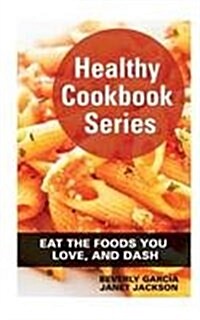 Healthy Cookbook Series: Eat the Foods You Love, and Dash (Paperback)