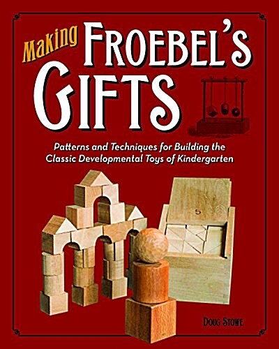 Making Classic Toys That Teach: Step-By-Step Instructions for Building Froebels Iconic Developmental Toys (Paperback)