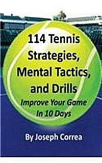 114 Tennis Strategies, Mental Tactics, and Drills: Improve Your Game in 10 Days (Paperback)