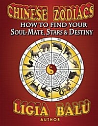 Chinese Zodiacs - How to Find Your Soul-Mate, Stars and Destiny (Paperback)