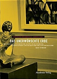 Das Unerw?schte Erbe: Die Rezeption Entarteter Kunst in Kunstkritik, Ausstellungen Und Museen Der Sowjetischen Besatzungszone Und Der Fr?en (Hardcover)