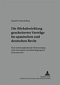 Die Rueckabwicklung Gescheiterter Vertraege Im Spanischen Und Deutschen Recht: Eine Rechtsvergleichende Untersuchung Unter Besonderer Beruecksichtigun (Paperback)