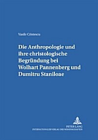 Die Anthropologie Und Ihre Christologische Begruendung Bei Wolfhart Pannenberg Und Dumitru Staniloae (Paperback)