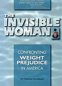 The Invisible Woman: Confronting Weight Prejudice in America (Paperback)