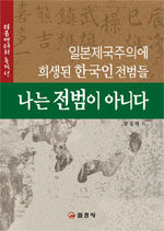 나는 전범이 아니다 : 일본제국주의에 희생된 한국인 전범들